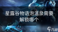 星露谷物语泡温泉需要解锁哪个