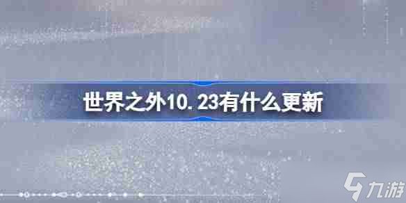 世界之外10.23有什么更新 世界之外10月23日更新内容介绍