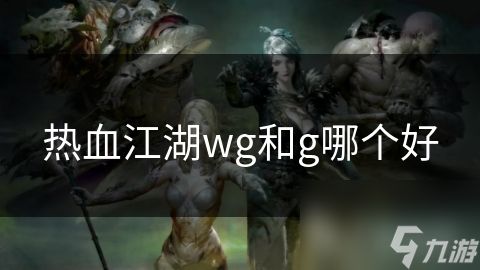 热血江湖wg和g哪个好