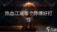 热血江湖哪个师傅好打怪