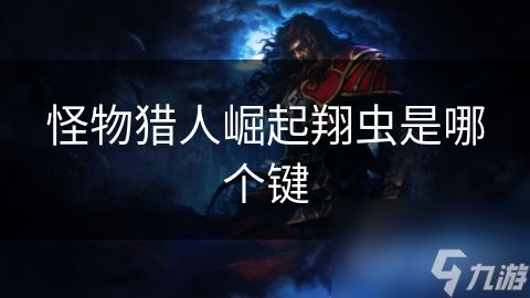 <a id='link_pop' class='keyword-tag' href='https://www.9game.cn/gwlrjq/'><a id='link_pop' class='keyword-tag' href='https://www.9game.cn/gwlrjq/'>怪物猎人崛起</a></a>翔虫是哪个键