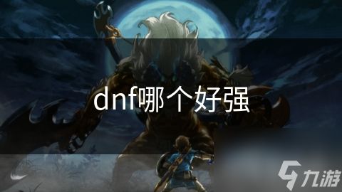 dnf哪个好强