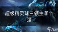 超级精灵球三领主哪个强