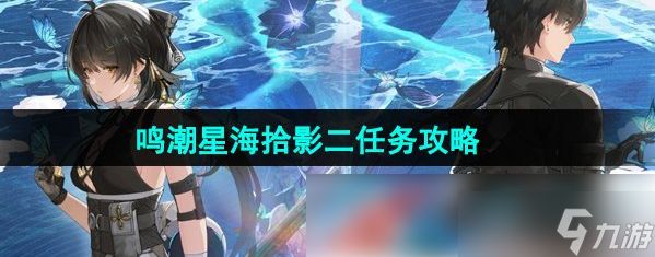 鸣潮星海拾影2怎么过 鸣潮星海拾影二任务攻略