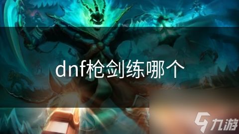 dnf枪剑练哪个