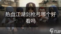 热血江湖剑枪弓哪个好看吗