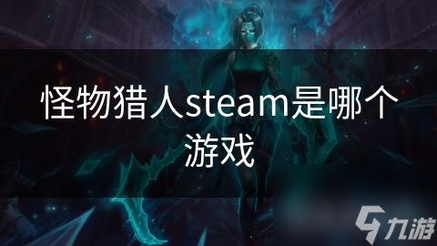 怪物猎人steam是哪个游戏