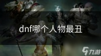 dnf哪个人物最丑