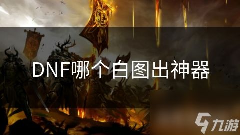 DNF哪个白图出神器