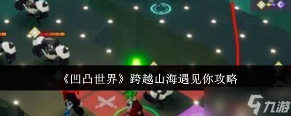 《凹凸世界》跨越山海遇见你攻略