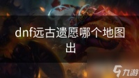 dnf远古遗愿哪个地图出