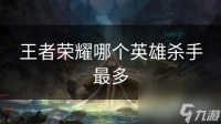 王者荣耀哪个英雄杀手最多