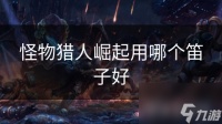 怪物猎人崛起用哪个笛子好