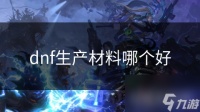dnf生产材料哪个好