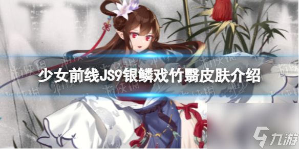 少女前线JS9银鳞戏竹翳怎么样JS9银鳞戏竹翳皮肤介绍