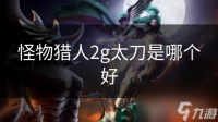 怪物猎人2g太刀是哪个好