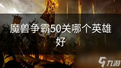 魔兽争霸50关哪个英雄好