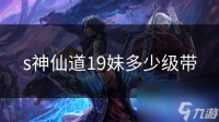 s神仙道19妹多少级带