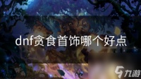 dnf贪食首饰哪个好点