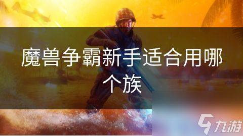 魔兽争霸新手适合用哪个族