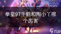 拳皇97千鹤和陶小丫哪个厉害