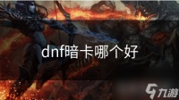 dnf暗卡哪个好