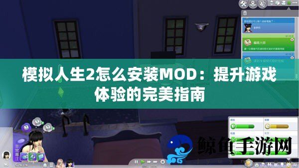 模拟人生2怎么安装MOD：提升游戏体验的完美指南