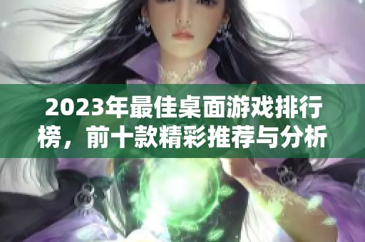 2023年最佳桌面游戏排行榜，前十款精彩推荐与分析