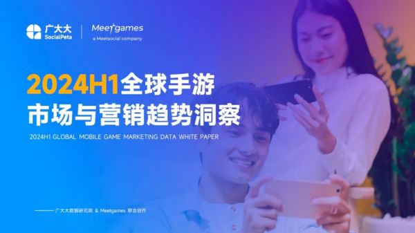 meetgames2024H1手游白皮书：游戏出海趋势、热门手游类型与地区分析