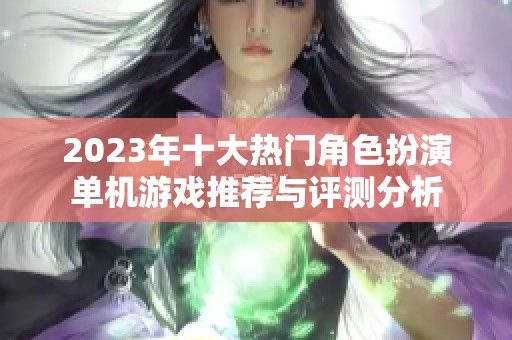 2023年十大热门角色扮演单机游戏推荐与评测分析