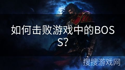 如何击败游戏中的BOSS？