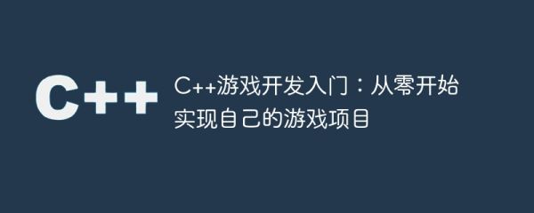 c++游戏开发入门：从零开始实现自己的游戏项目