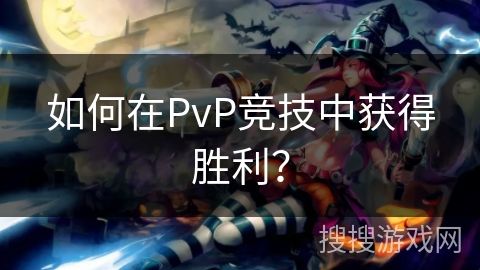 如何在PvP竞技中获得胜利？