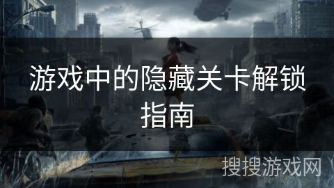 游戏中的隐藏关卡解锁指南