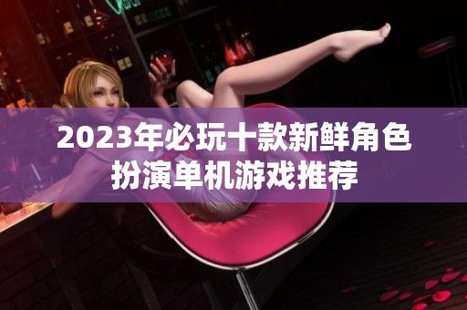 2023年必玩十款新鲜角色扮演单机游戏推荐