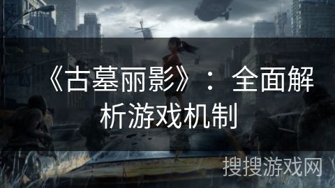 《古墓丽影》：全面解析游戏机制