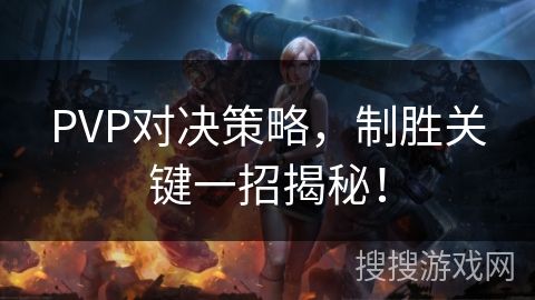 PVP对决策略，制胜关键一招揭秘！