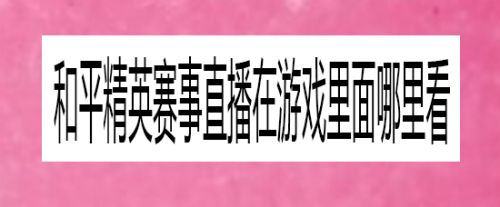 和平精英赛事直播在游戏里面哪里看