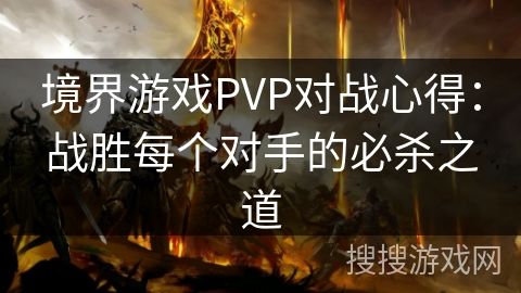 境界游戏PVP对战心得：战胜每个对手的必杀之道