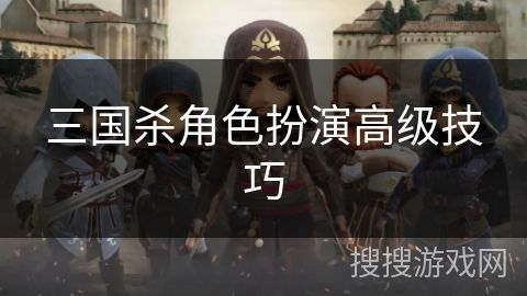 三国杀角色扮演高级技巧