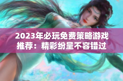 2023年必玩免费策略游戏推荐：精彩纷呈不容错过