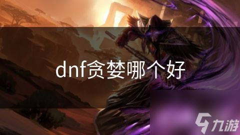 dnf贪婪哪个好