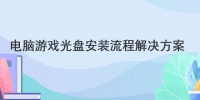 电脑游戏光盘安装流程 解决方案