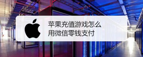 苹果充值游戏怎么用微信零钱支付