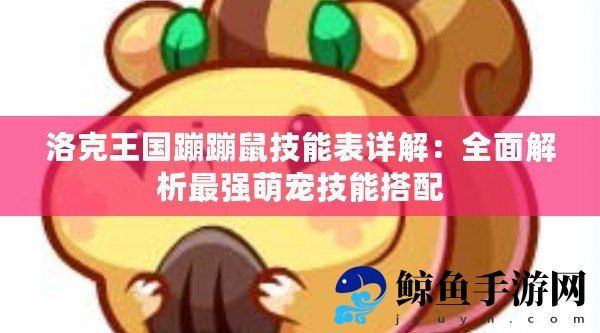 洛克王国蹦蹦鼠技能表详解:全面解析最强萌宠技能搭配