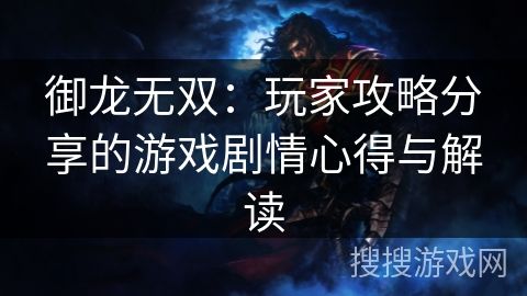 御龙无双：玩家攻略分享的游戏剧情心得与解读