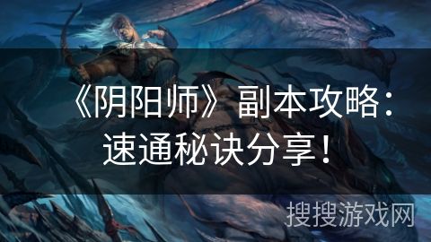 《阴阳师》副本攻略：速通秘诀分享！