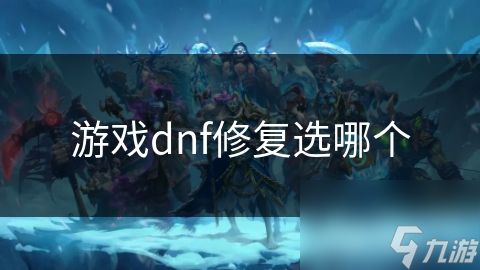 游戏dnf修复选哪个