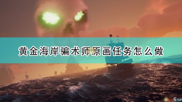 《盗贼之海》骗术师原画任务流程攻略分享