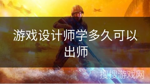 游戏设计师学多久可以出师